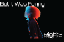But It Was Funny, Right?